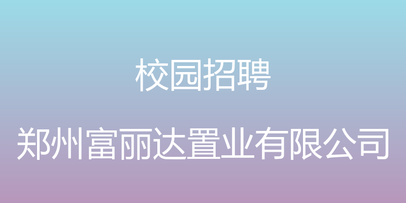 校园招聘 - 郑州富丽达置业有限公司